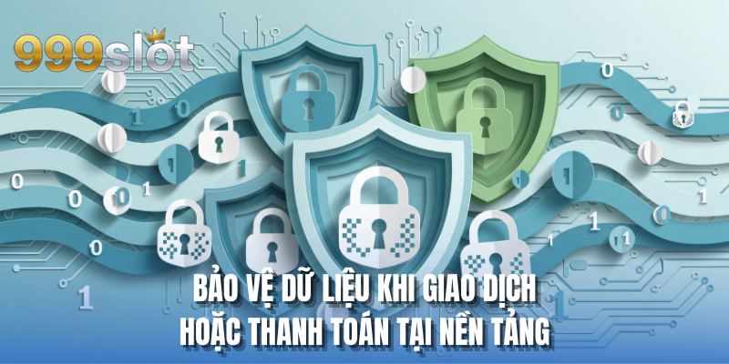 Bảo vệ dữ liệu khi giao dịch hoặc thanh toán tại nền tảng