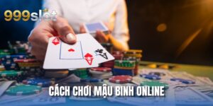 Cách Chơi Mậu Binh Online | Bí Kíp Phá Đảo Nền Tảng 999SLOT