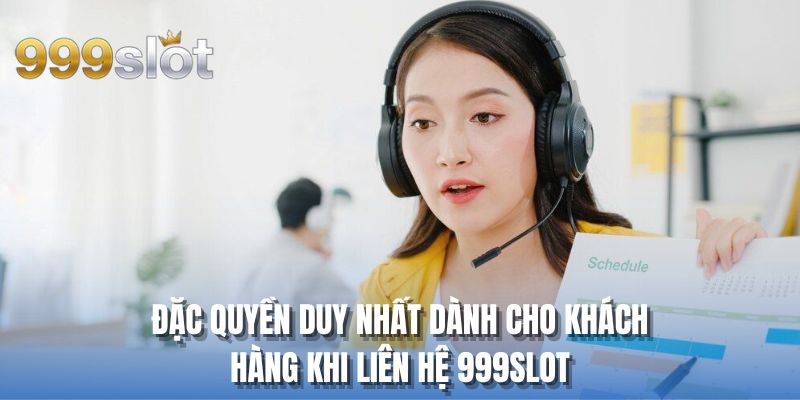 Đặc quyền duy nhất dành cho khách hàng khi liên hệ 999SLOT