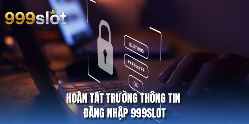 Hoàn tất trường thông tin đăng nhập 999SLOT