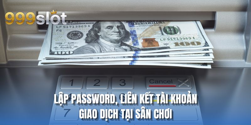 Lập password, liên kết tài khoản giao dịch tại sân chơi