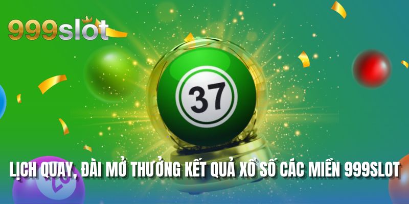 Lịch quay, đài mở thưởng kết quả xổ số các miền 999SLOT