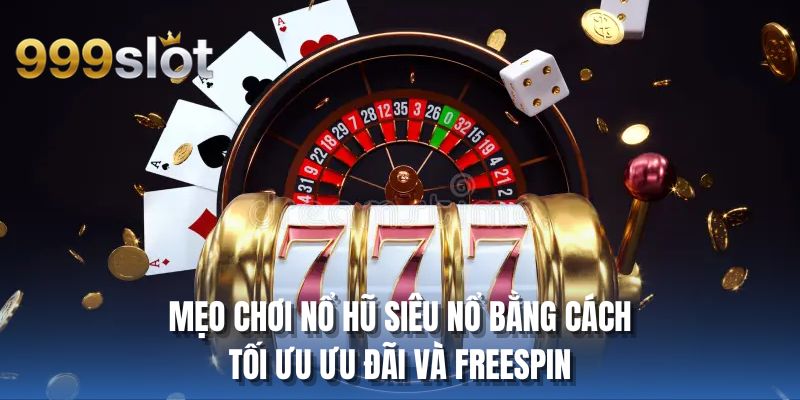 Mẹo chơi nổ hũ siêu nổ bằng cách tối ưu ưu đãi và freespin
