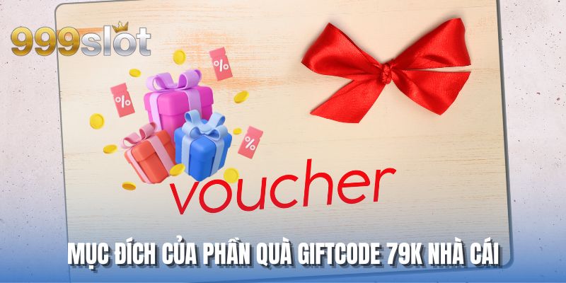Mục đích của phần quà giftcode 79K nhà cái