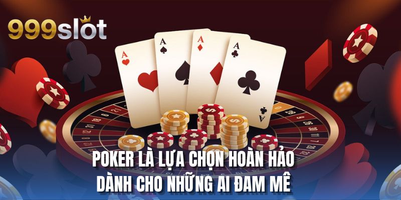 Poker là lựa chọn hoàn hảo dành cho những ai đam mê