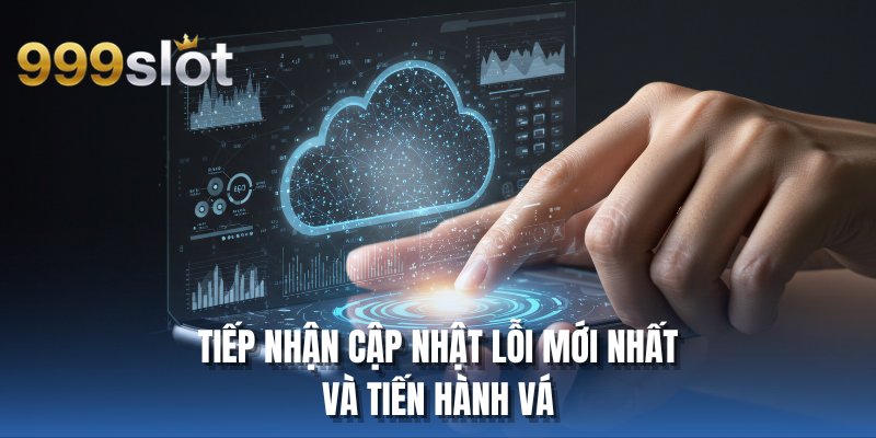 Tiếp nhận cập nhật lỗi mới nhất và tiến hành vá
