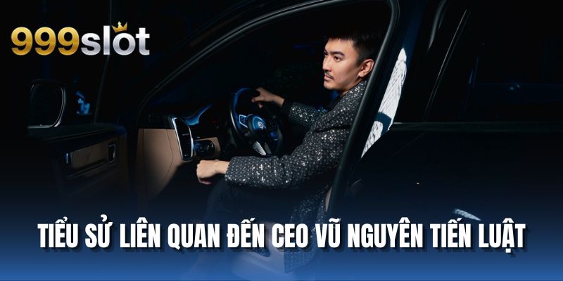Tiểu sử liên quan đến CEO Vũ Nguyên Tiến Luật