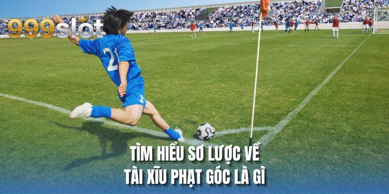 Tìm hiểu sơ lược về tài xĩu phạt góc là gì